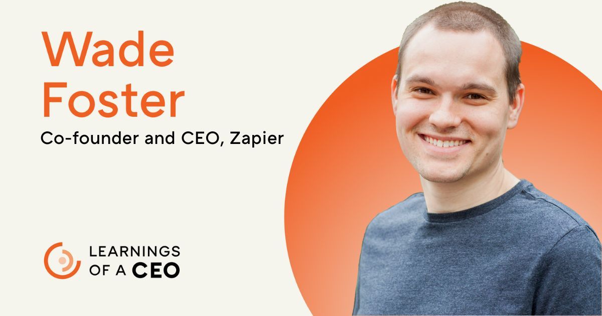 Learnings of a CEO: Wade Foster, Zapier